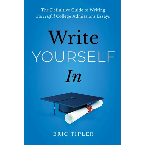 Write Yourself in: The Definitive Guide to Writing Successful College Admissions Essays - Paperback