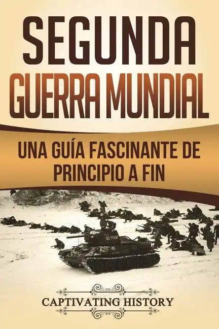 Segunda Guerra Mundial: Una guía fascinante de principio a fin (Libro en Español/World War 2 Spanish Book Version) - Paperback