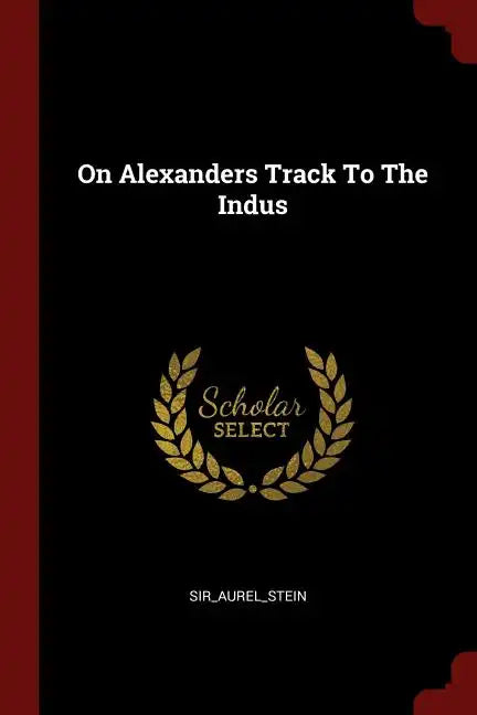 On Alexanders Track To The Indus - Paperback
