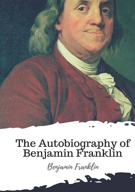 The Autobiography of Benjamin Franklin - Paperback