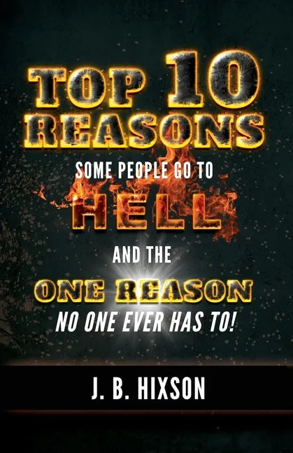 Top 10 Reasons Why Some People Go to Hell: And the One Reason No One Ever Has to! - Paperback