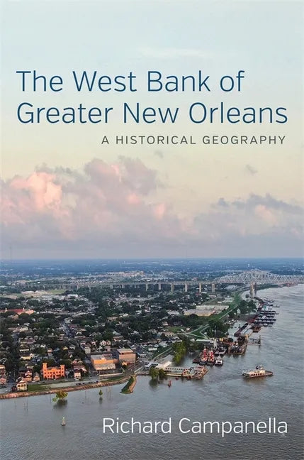 The West Bank of Greater New Orleans: A Historical Geography - Hardcover