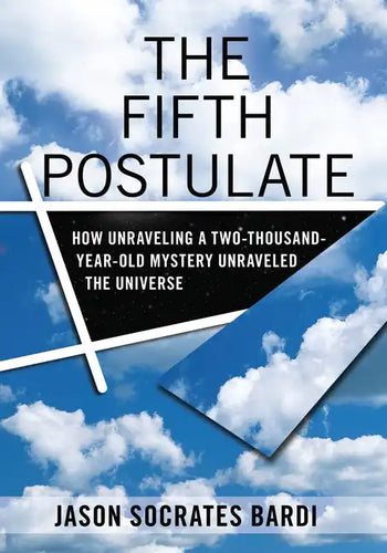 The Fifth Postulate: How Unraveling a Two-Thousand-Year-Old Mystery Unraveled the Universe - Hardcover