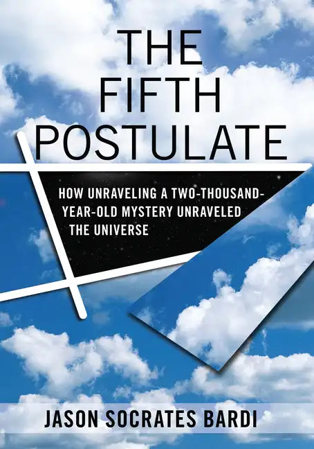 The Fifth Postulate: How Unraveling a Two-Thousand-Year-Old Mystery Unraveled the Universe - Hardcover