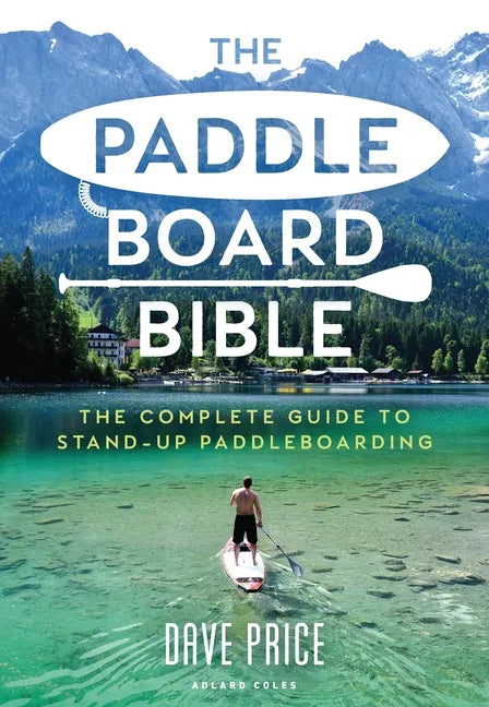 The Paddleboard Bible: The Complete Guide to Stand-Up Paddleboarding - Paperback