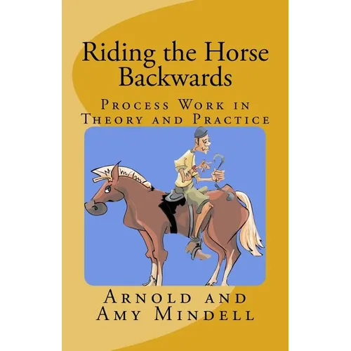 Riding the Horse Backwards: Process Work in Theory and Practice - Paperback