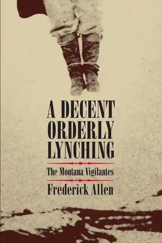 Decent, Orderly Lynching: The Montana Vigilantes - Paperback
