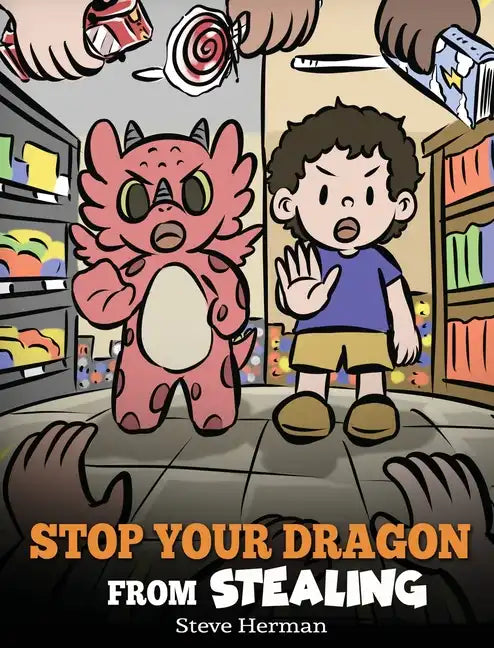 Stop Your Dragon from Stealing: A Children's Book About Stealing. A Cute Story to Teach Kids Not to Take Things that Don't Belong to Them - Hardcover