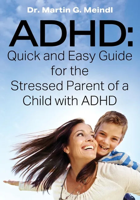 ADHD: Quick and Easy Guide for the Stressed Parent of a Child with ADHD - Paperback