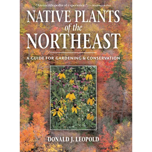 Native Plants of the Northeast: A Guide for Gardening and Conservation - Hardcover