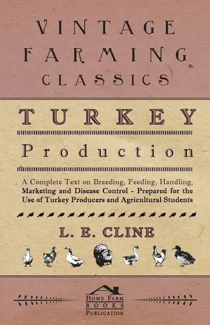 Turkey Production - A Complete Text On Breeding, Feeding, Handling, Marketing And Disease Control - Prepared For The Use Of Turkey Producers And Agric - Paperback