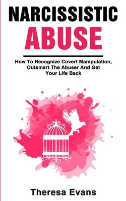 Narcissistic Abuse: How To Recognize Covert Manipulation, Outsmart The Abuser And Get Your Life Back - Paperback