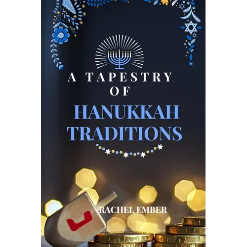 A Tapestry of Hanukkah Traditions: Journey Through History, Celebration, and Family Stories - Paperback