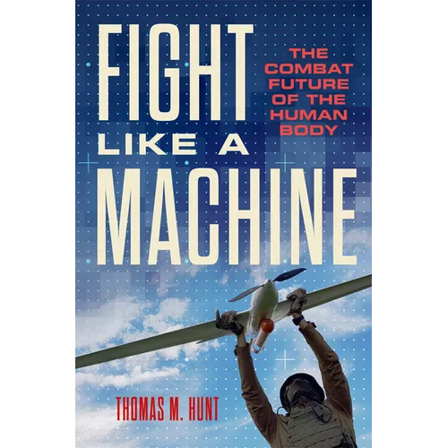 Fight Like a Machine: The Combat Future of the Human Body - Hardcover