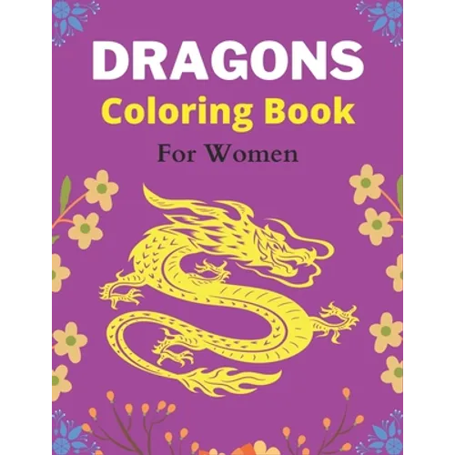 DRAGONS Coloring Book For Women: An Adult Coloring Book with Cool Fantasy Dragons Design and Patterns For Stress Relief & Relaxation! (Amazing gifts) - Paperback