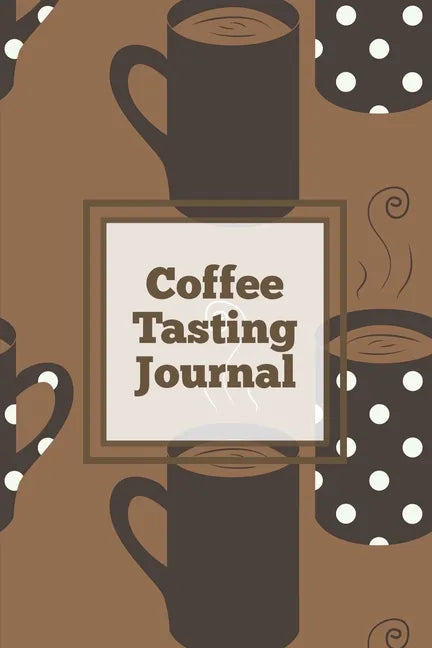 Coffee Tasting Journal: Log Coffee Roasts, Keep Track, Record & Rate Different Varieties, Coffee Lovers Gift, Notes, Coffee Drinkers Notebook, Book - Paperback