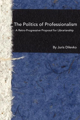 The Politics of Professionalism: A Retro-Progressive Proposal for Librarianship - Paperback