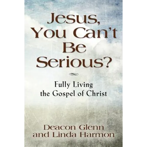 JESUS, YOU CAN'T BE SERIOUS! Fully Living the Gospel of Christ - Paperback