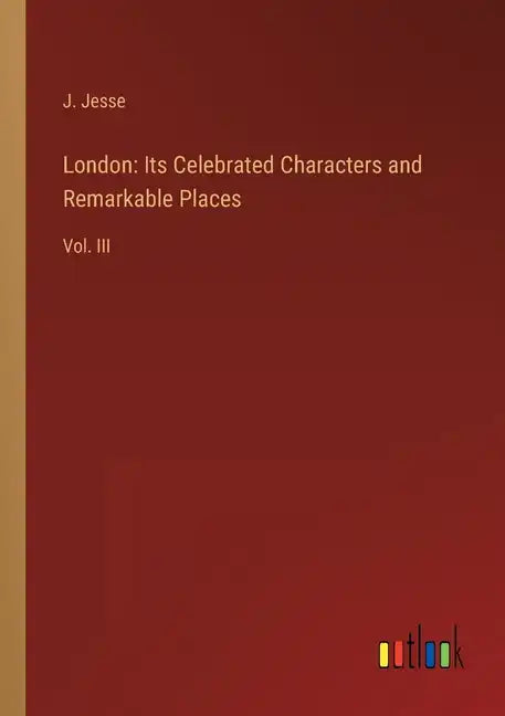 London: Its Celebrated Characters and Remarkable Places: Vol. III - Paperback