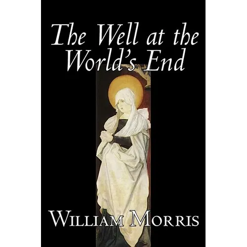 The Well at the World's End by Wiliam Morris, Fiction, Fantasy, Classics, Fairy Tales, Folk Tales, Legends & Mythology - Hardcover