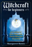 Witchcraft For Beginners: Your Handbook For Basic, Magic Spells, Oracles, History And Wicca Today - Paperback
