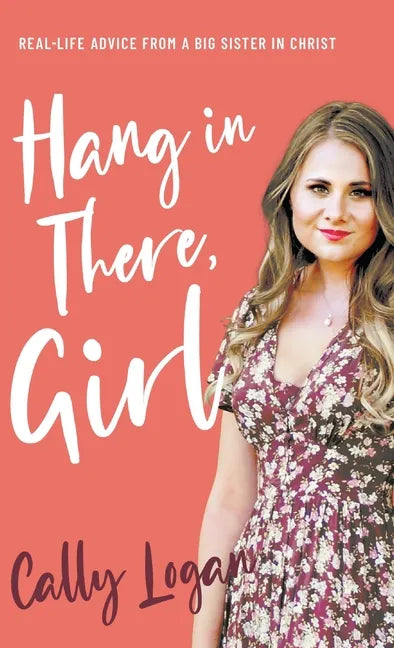 Hang In There, Girl: Real Life Advice from a Big Sister in Christ - Hardcover