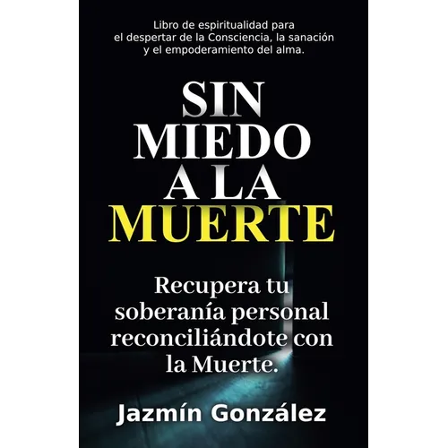 Sin miedo a la Muerte: Recupera tu soberanía personal reconciliándote con la Muerte. - Paperback