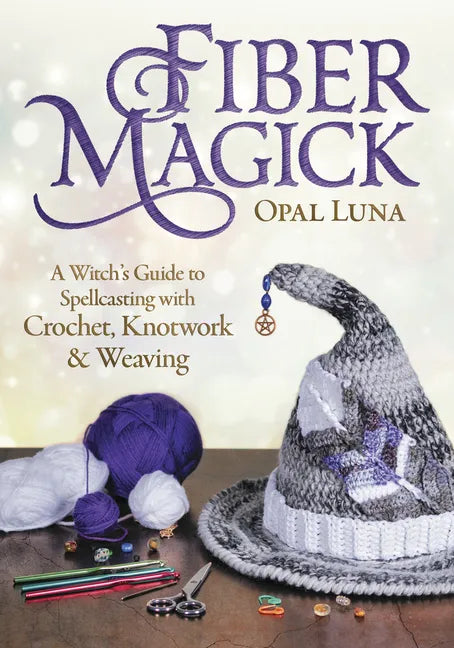 Fiber Magick: A Witch's Guide to Spellcasting with Crochet, Knotwork & Weaving - Paperback