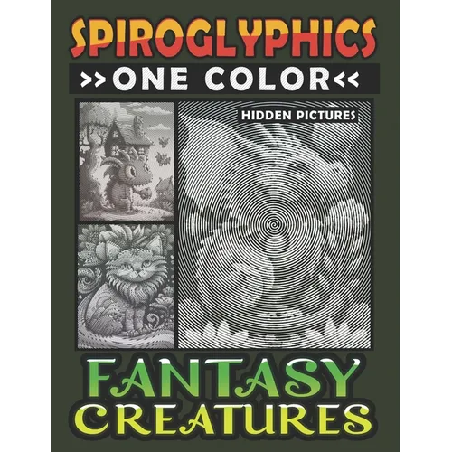 Spiroglyphics One Color Hidden Pictures Fantasy Creatures: Artful Adventures Await: Illuminate Hidden Fantasia in Every Stroke with just One Color! Sp - Paperback