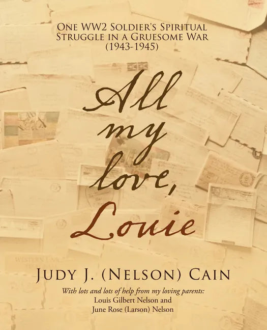 All My Love, Louie: One Ww2 Soldier's Spiritual Struggle in a Gruesome War (1943-1945) - Paperback