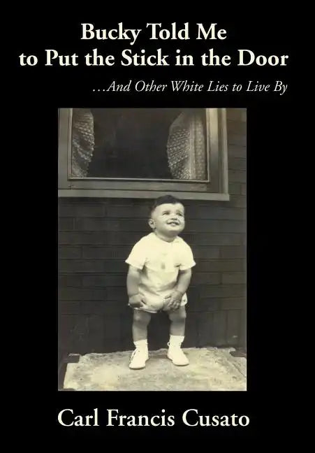 Bucky Told Me to Put the Stick in the Door: ...And Other White Lies to Live By - Hardcover