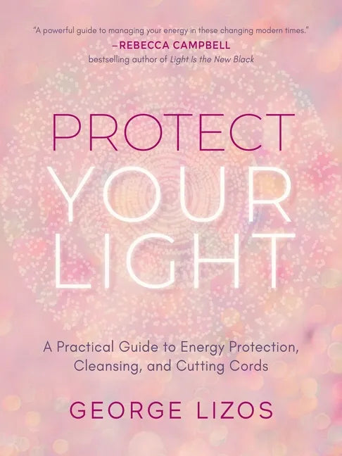 Protect Your Light: A Practical Guide to Energy Protection, Cleansing, and Cutting Cords - Paperback