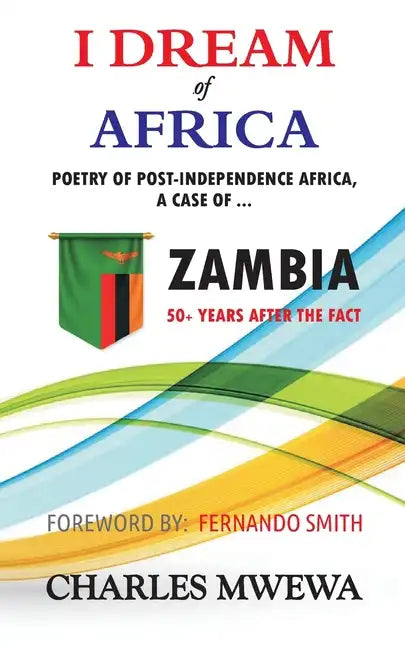 I Dream of Africa: Poetry of Post-Independence Africa, the Case of Zambia - Paperback