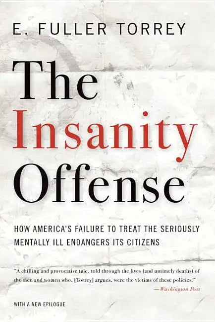 Insanity Offense: How America's Failure to Treat the Seriously Mentally Ill Endangers Its Citizens - Paperback