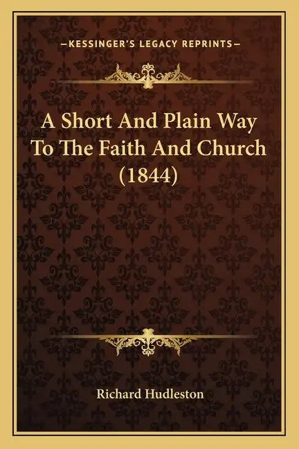 A Short and Plain Way to the Faith and Church (1844) - Paperback