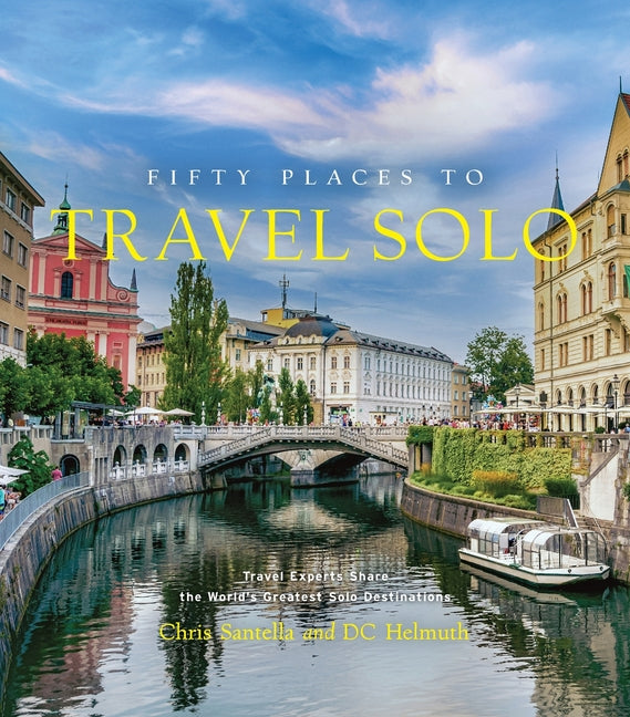 Fifty Places to Travel Solo: Travel Experts Share the World's Greatest Solo Destinations - Hardcover