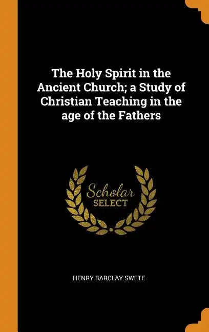 The Holy Spirit in the Ancient Church; a Study of Christian Teaching in the age of the Fathers - Hardcover