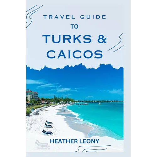 Travel Guide to Turks and Caicos: Your Ultimate Guide to a Relaxing Caribbean Getaway - Paperback