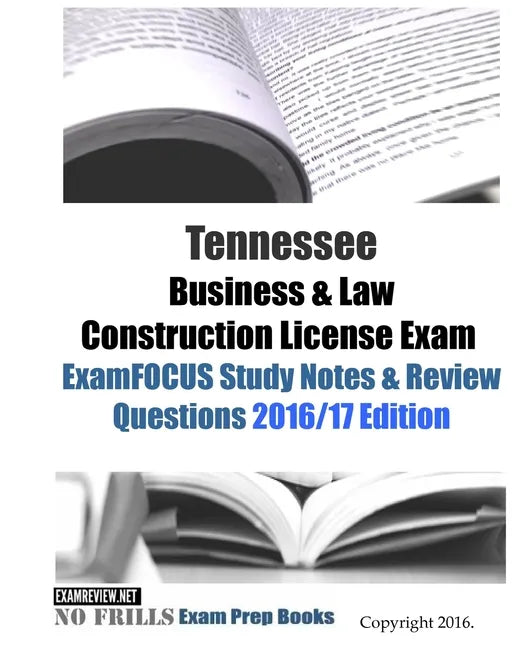 Tennessee Business & Law Construction License Exam ExamFOCUS Study Notes & Review Questions 2016/17 Edition - Paperback