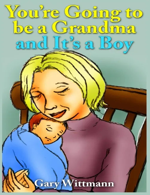 You're Going to Be A Grandma and It's a Boy: Becoming a Grandparent - Paperback