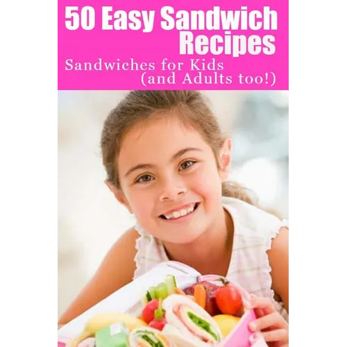50 Easy Sandwich Recipes: Sandwiches For Kids (and Adults Too!) - Paperback