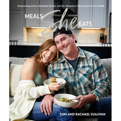 Meals She Eats: Empowering Advice, Relatable Stories, and Over 25 Recipes to Take Control of Your Pcos - Hardcover