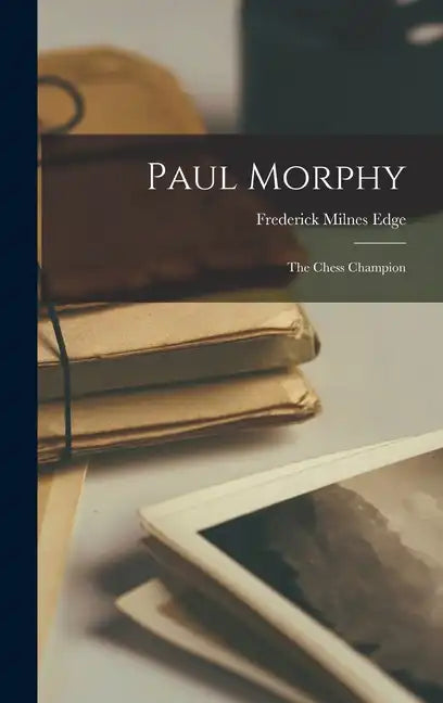 Paul Morphy: The Chess Champion - Hardcover