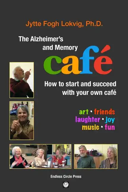 The Alzheimer's and Memory Café: How to Start and Succeed with Your Own Café - Paperback