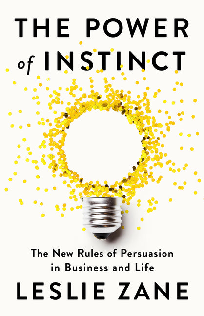 The Power of Instinct: The New Rules of Persuasion in Business and Life - Hardcover