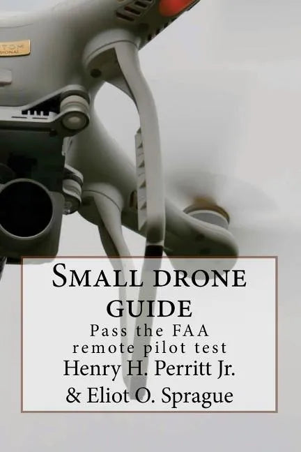 Small drone guide: Pass the FAA remote pilot test - Paperback