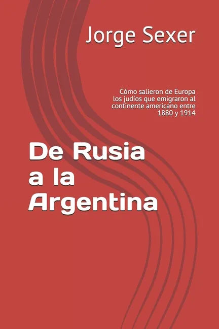 De Rusia a la Argentina: Cómo salieron de Europa los judíos que emigraron al continente americano entre 1880 y 1914 - Paperback