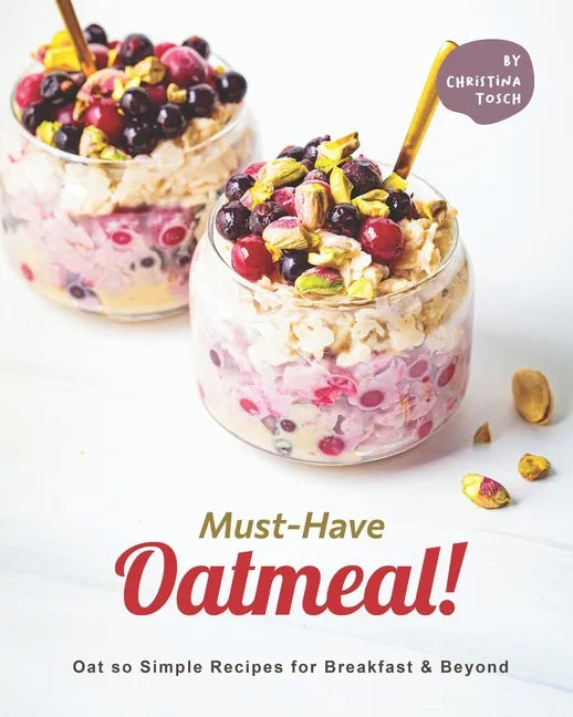 Must-Have Oatmeal!: Oat so Simple Recipes for Breakfast & Beyond - Paperback