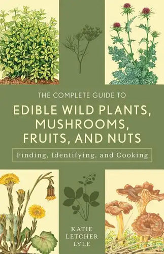 The Complete Guide to Edible Wild Plants, Mushrooms, Fruits, and Nuts - Paperback