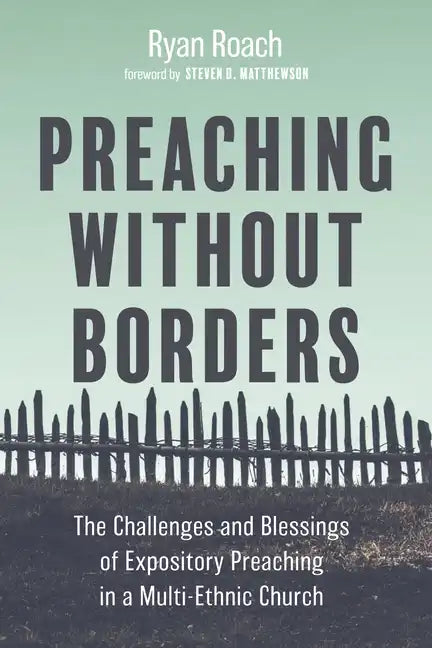 Preaching Without Borders: The Challenges and Blessings of Expository Preaching in a Multi-Ethnic Church - Paperback